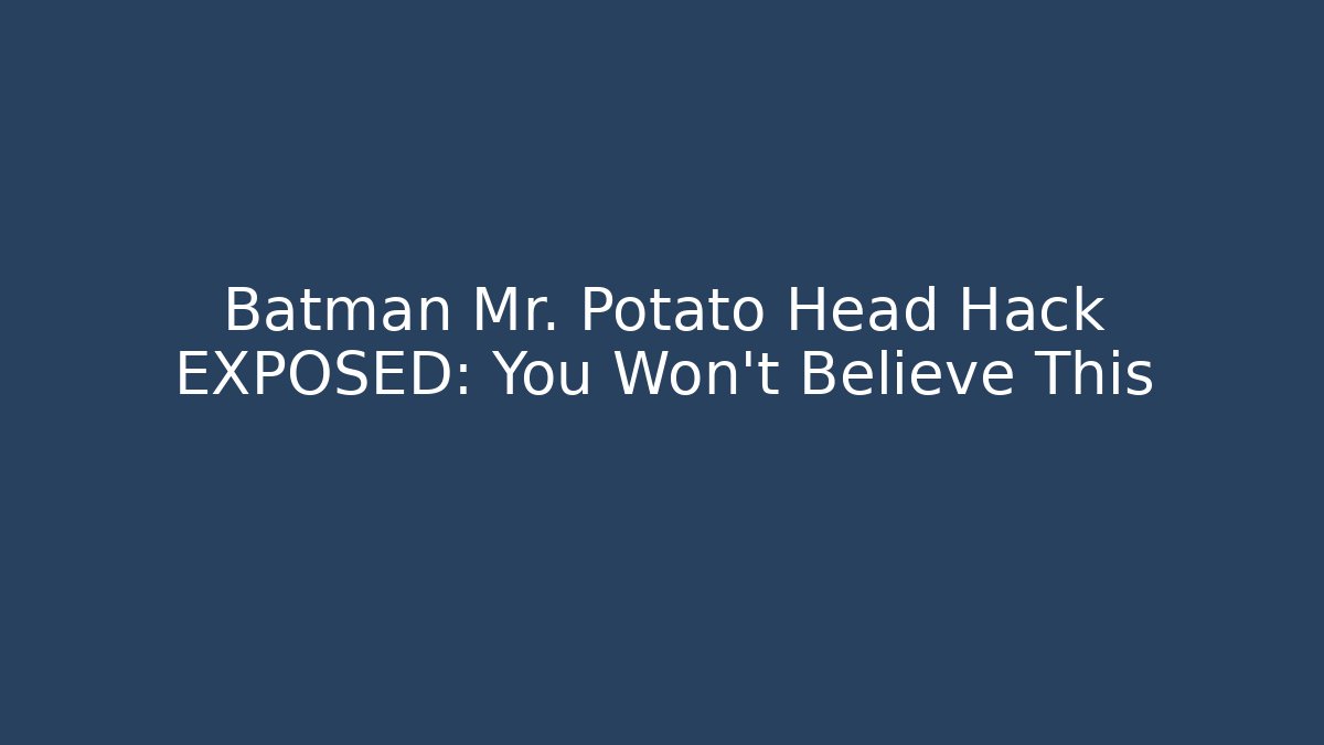 Batman Mr. Potato Head Hack EXPOSED: You Won't Believe This