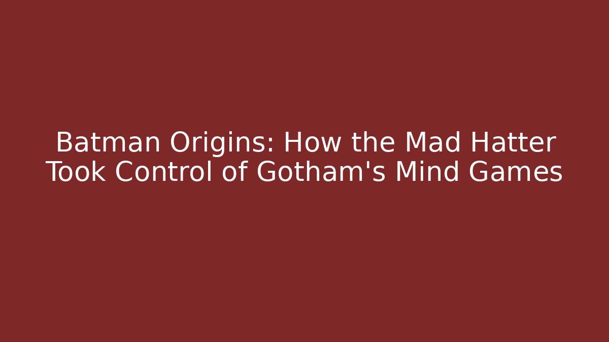 Batman Origins: How the Mad Hatter Took Control of Gotham's Mind Games - Critter Realm