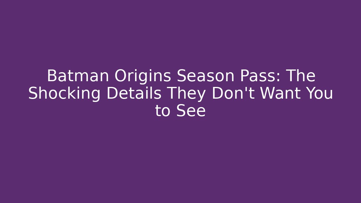Batman Origins Season Pass: The Shocking Details They Don't Want You to See