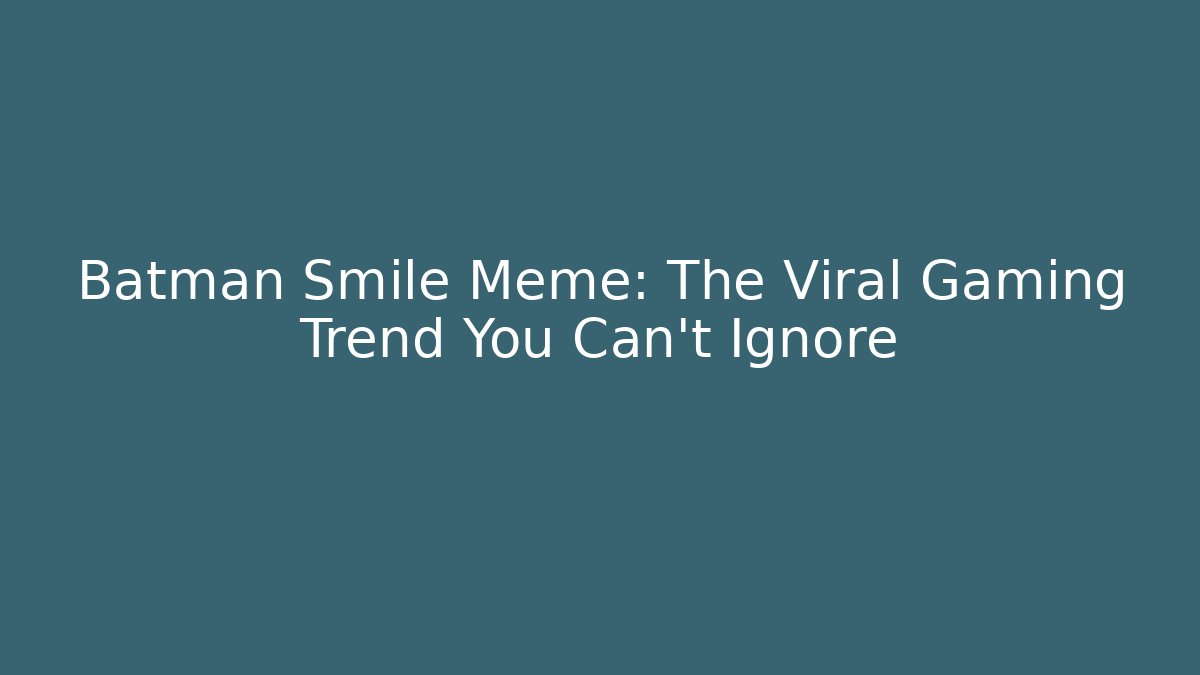 Batman Smile Meme: The Viral Gaming Trend You Can't Ignore