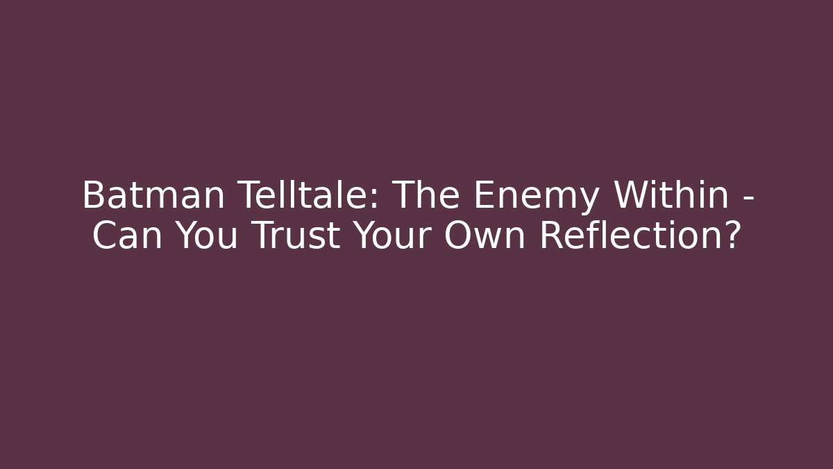 Batman Telltale: The Enemy Within - Can You Trust Your Own Reflection?