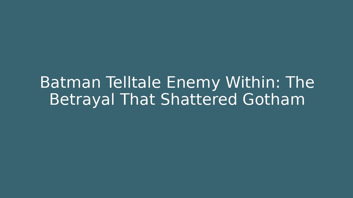 Batman Telltale Enemy Within: The Betrayal That Shattered Gotham
