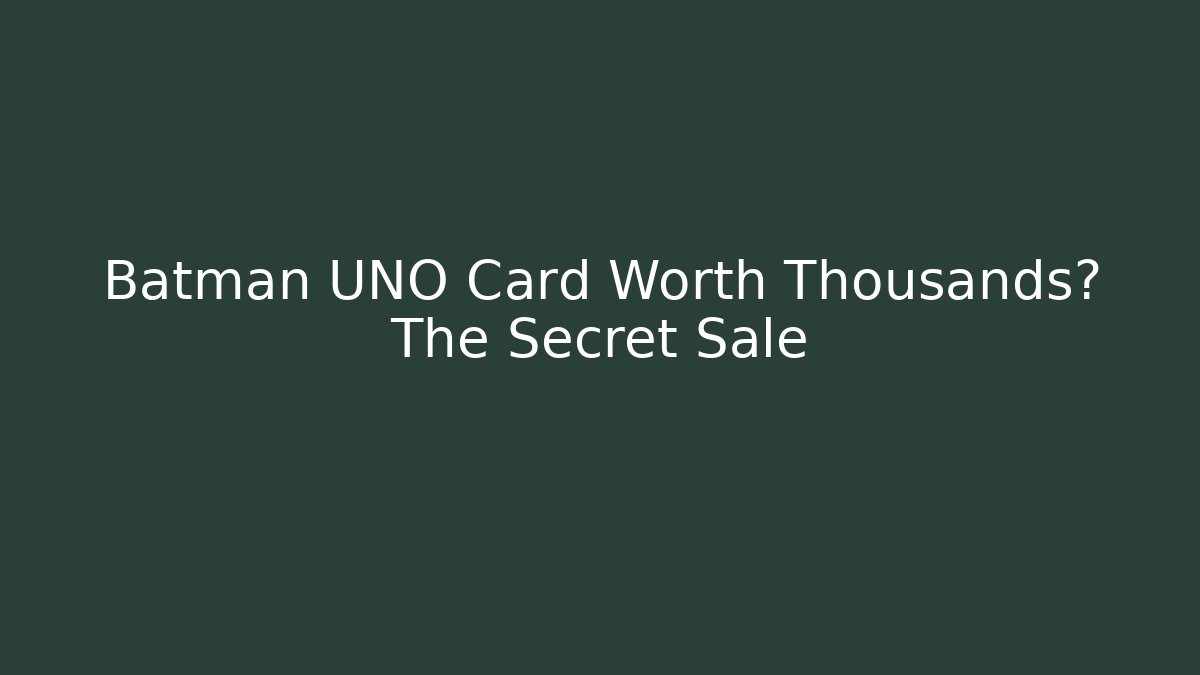 Batman UNO Card Worth Thousands? The Secret Sale