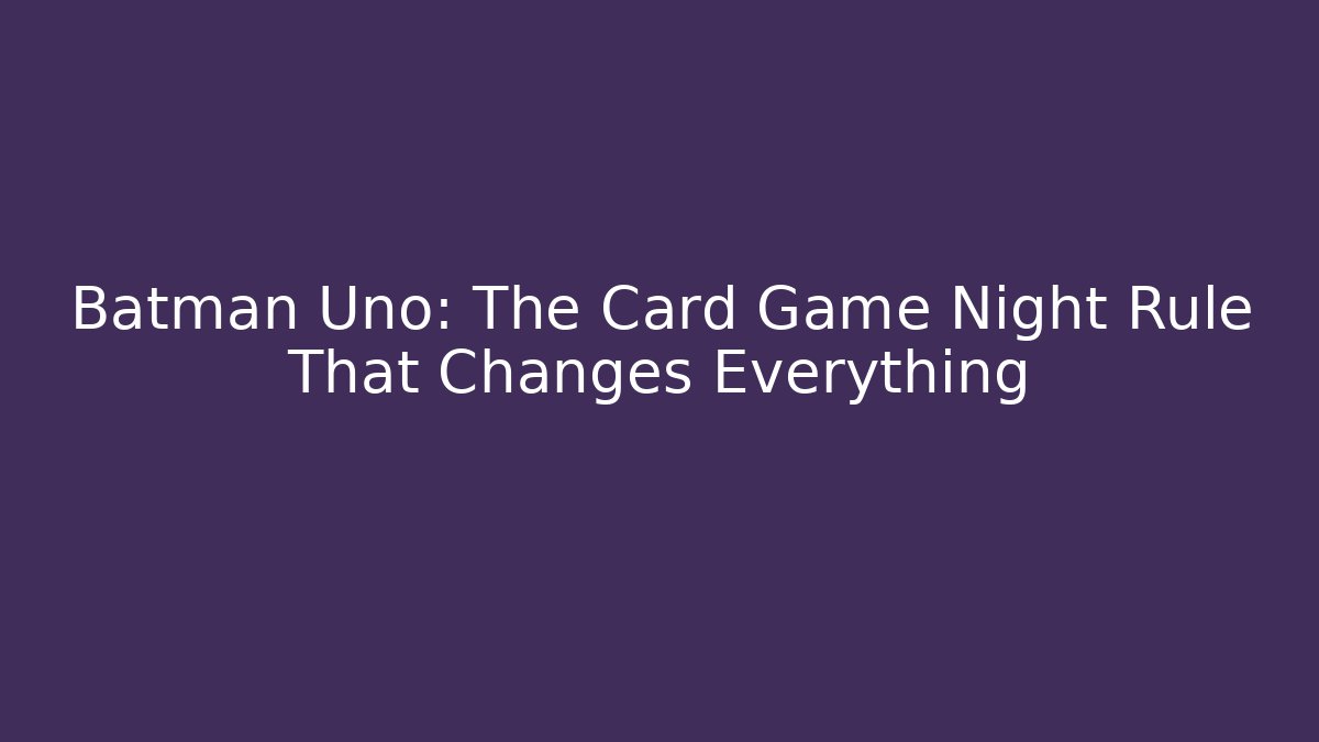 Batman Uno: The Card Game Night Rule That Changes Everything