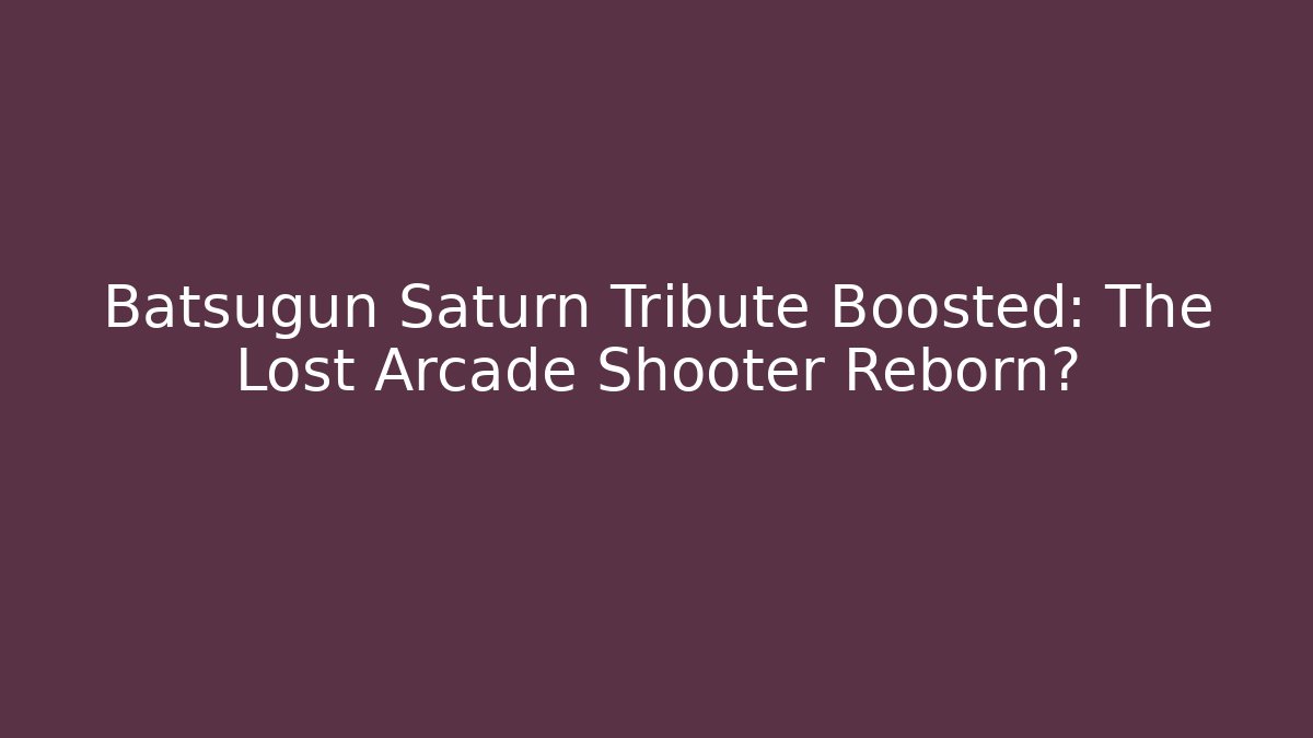 Batsugun Saturn Tribute Boosted: The Lost Arcade Shooter Reborn?