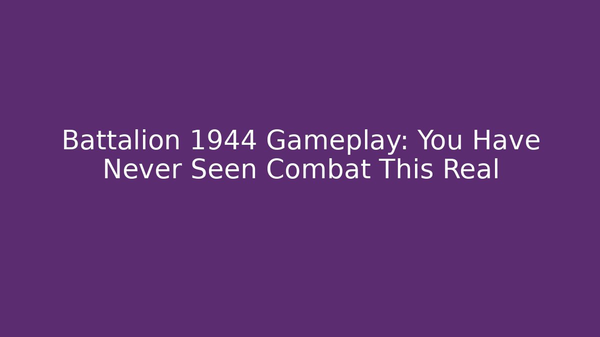 Battalion 1944 Gameplay: You Have Never Seen Combat This Real
