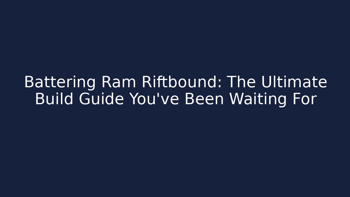 Battering Ram Riftbound: The Ultimate Build Guide You’ve Been Waiting For