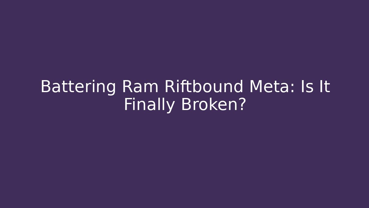 Battering Ram Riftbound Meta: Is It Finally Broken?