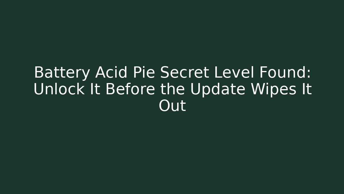 Battery Acid Pie Secret Level Found: Unlock It Before the Update Wipes It Out - Critter Realm
