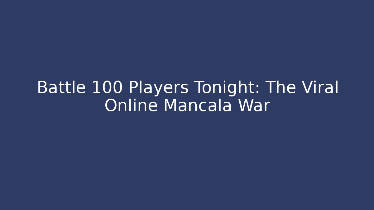 Battle 100 Players Tonight: The Viral Online Mancala War