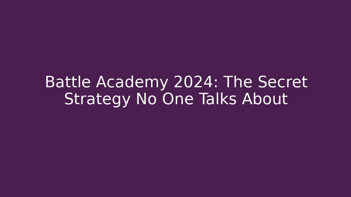 Battle Academy 2024: The Secret Strategy No One Talks About
