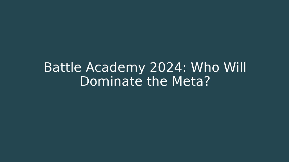 Battle Academy 2024: Who Will Dominate the Meta?