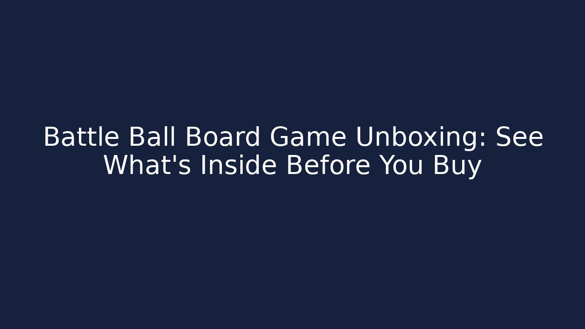 Battle Ball Board Game Unboxing: See What's Inside Before You Buy