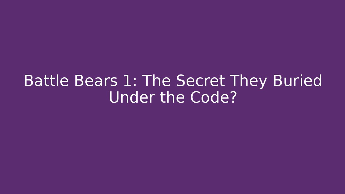 Battle Bears 1: The Secret They Buried Under the Code?
