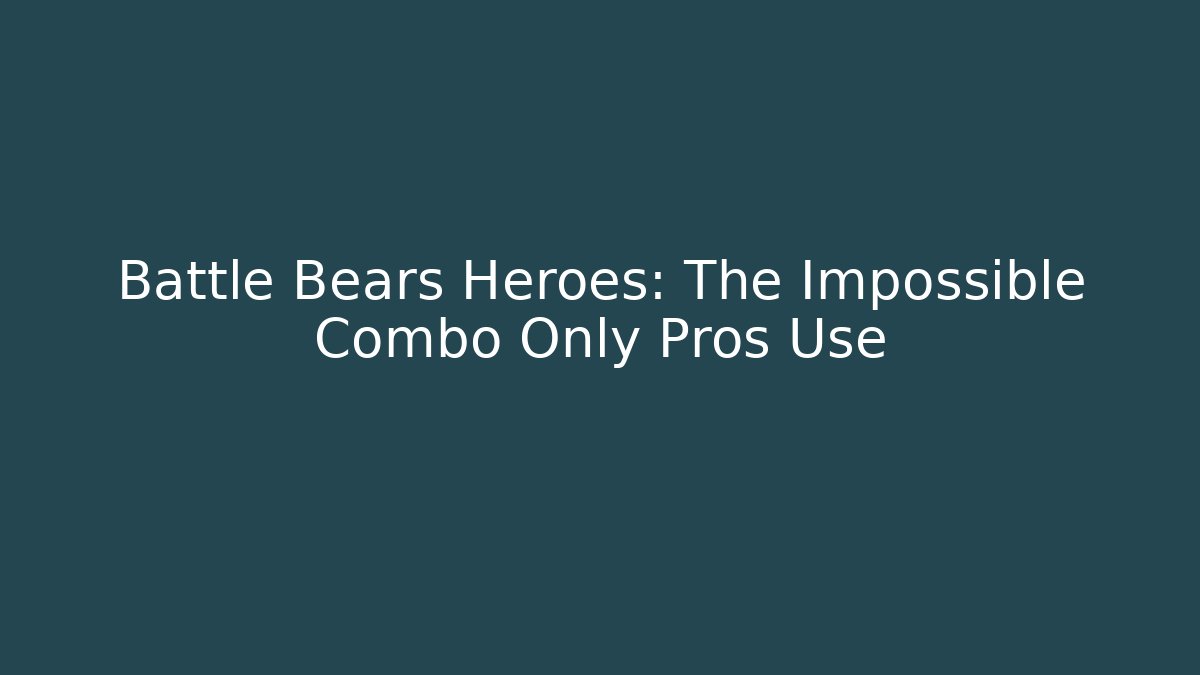 Battle Bears Heroes: The Impossible Combo Only Pros Use