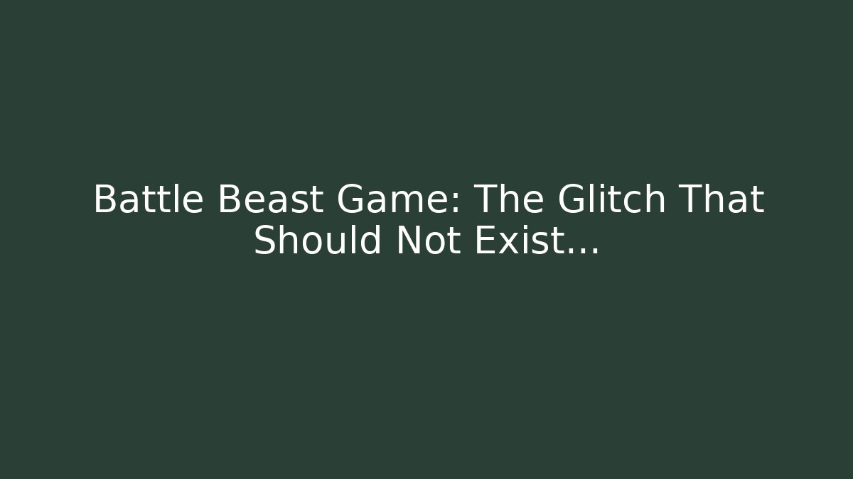 Battle Beast Game: The Glitch That Should Not Exist… - Critter Realm