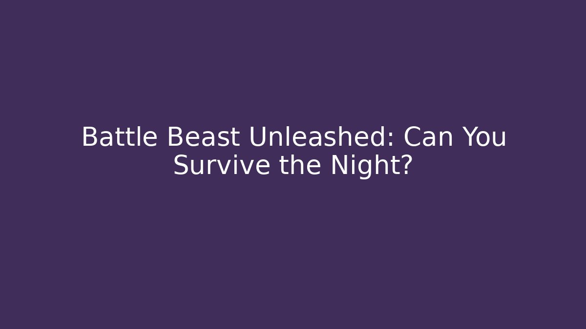 Battle Beast Unleashed: Can You Survive the Night?