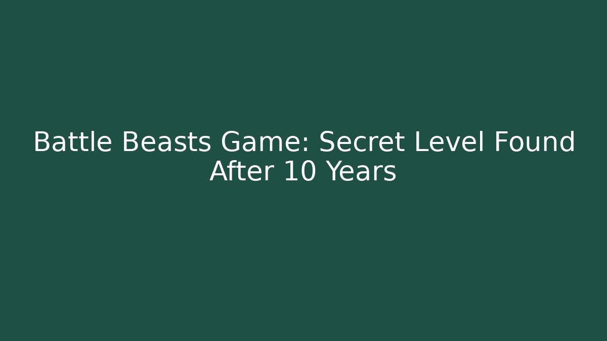 Battle Beasts Game: Secret Level Found After 10 Years