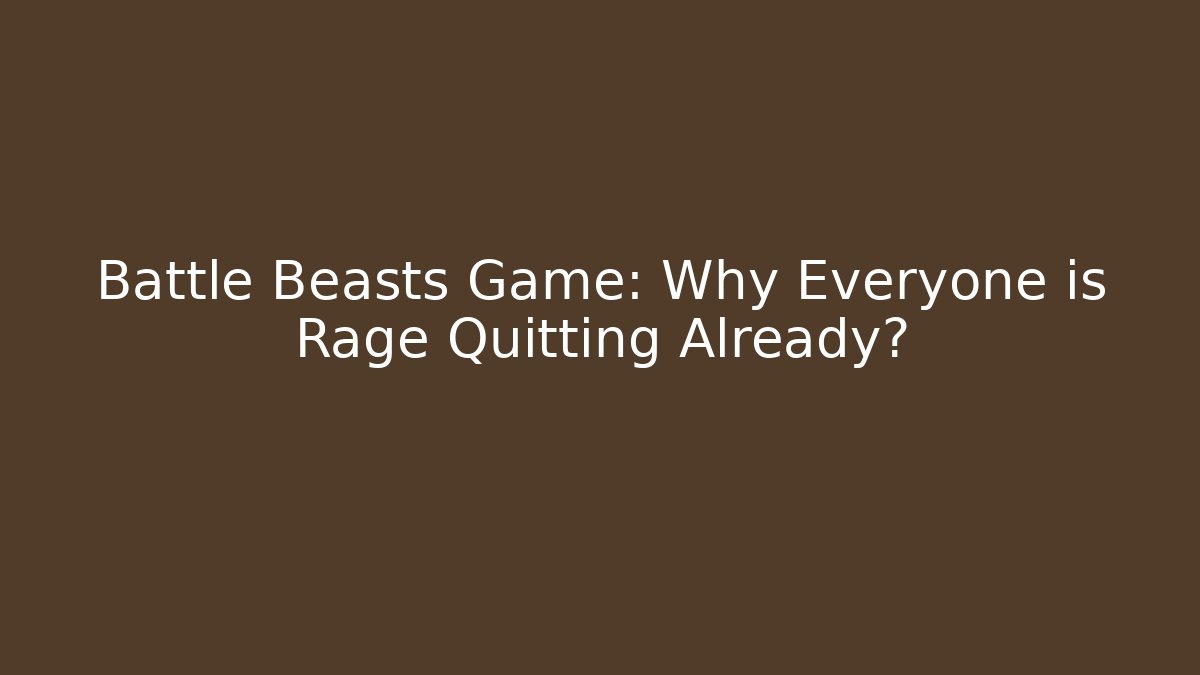 Battle Beasts Game: Why Everyone is Rage Quitting Already?