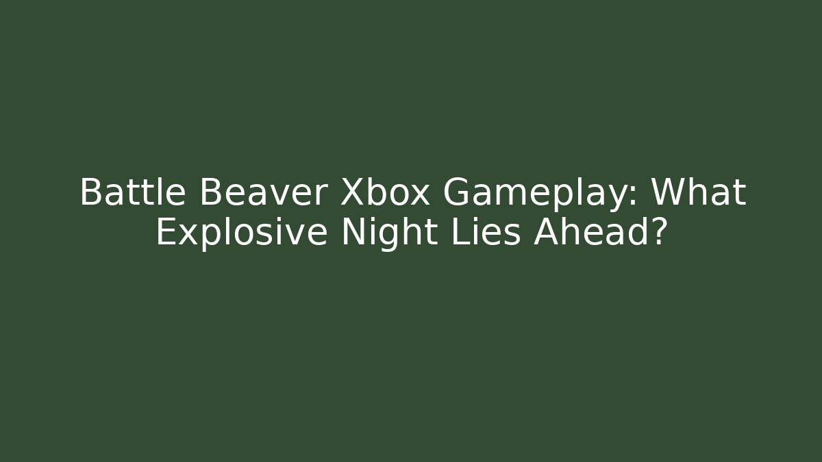 Battle Beaver Xbox Gameplay: What Explosive Night Lies Ahead? - Critter Realm