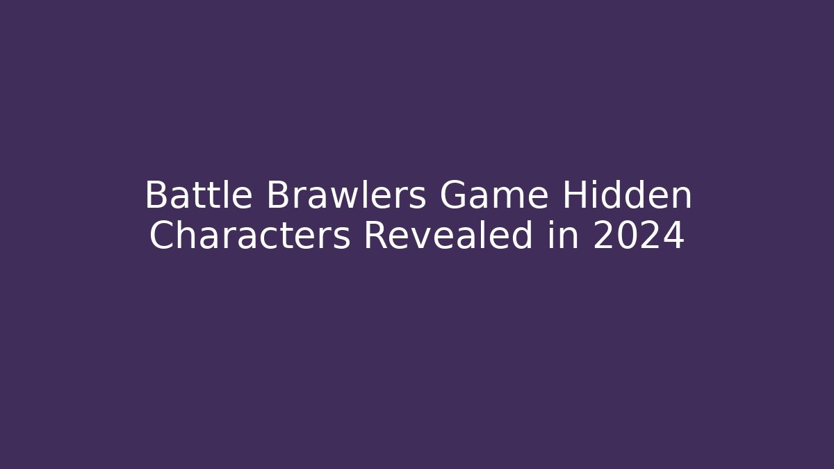 Battle Brawlers Game Hidden Characters Revealed in 2024 - Critter Realm