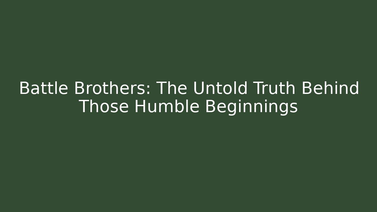 Battle Brothers: The Untold Truth Behind Those Humble Beginnings