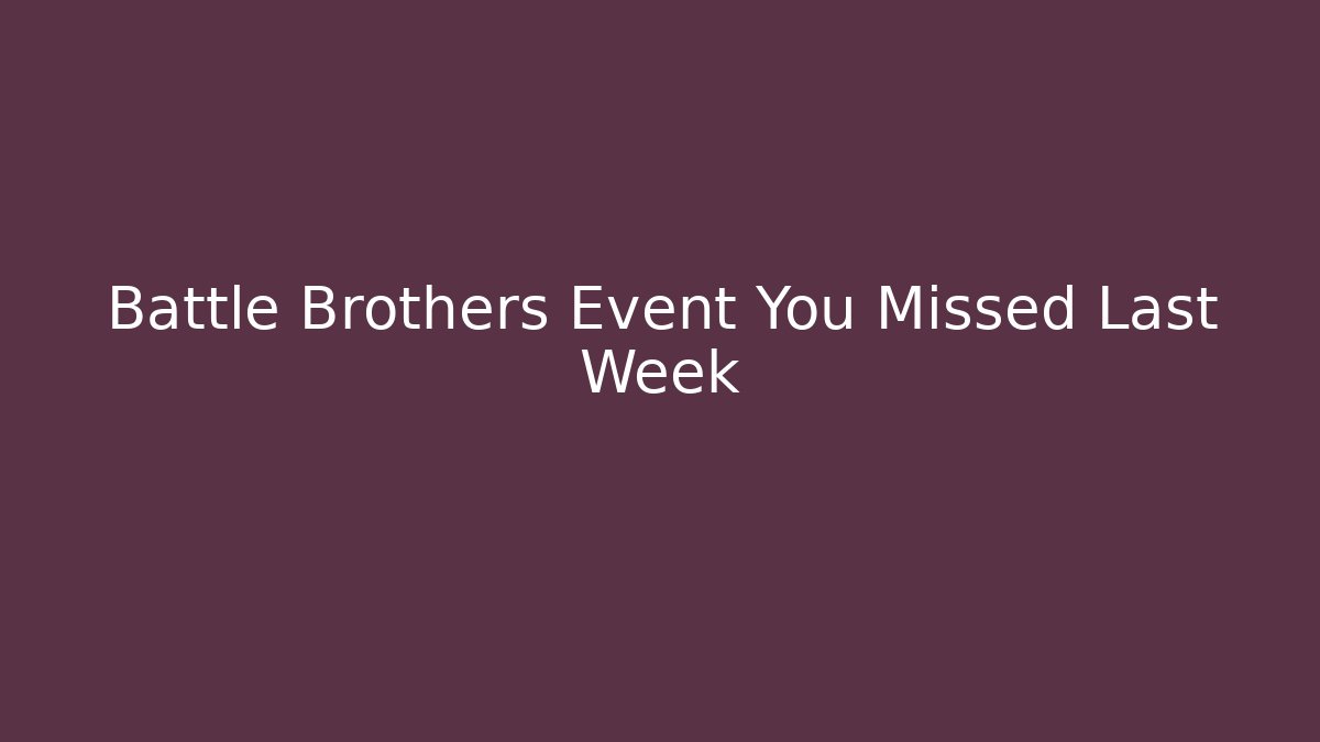 Battle Brothers Event You Missed Last Week