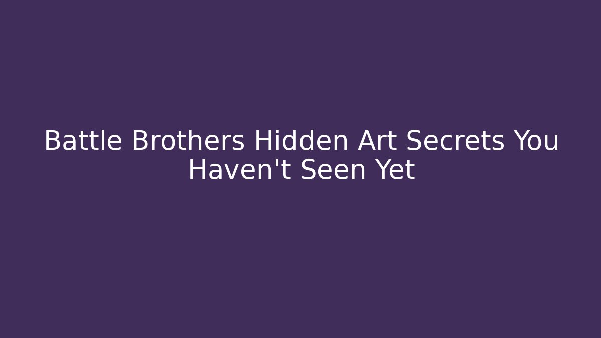 Battle Brothers Hidden Art Secrets You Haven't Seen Yet