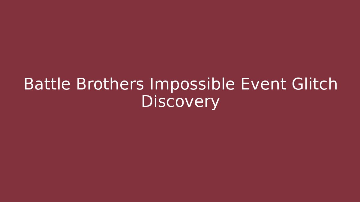 Battle Brothers Impossible Event Glitch Discovery