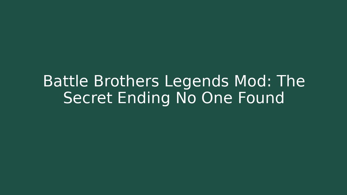 Battle Brothers Legends Mod: The Secret Ending No One Found