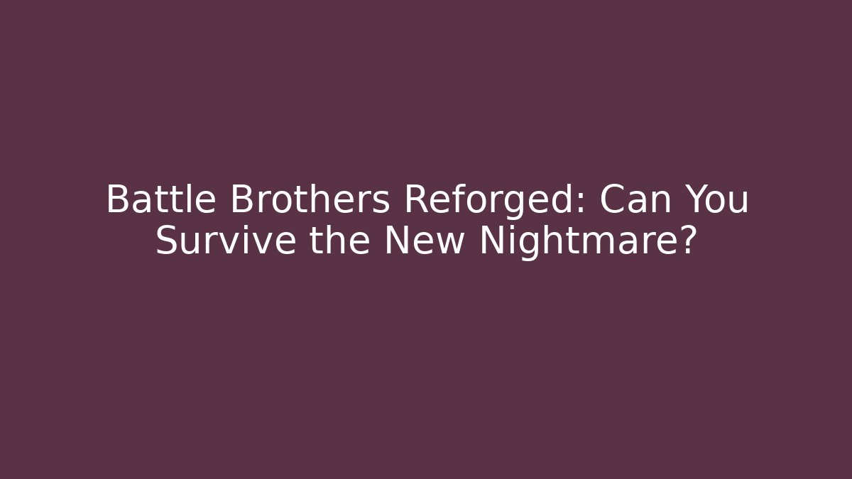 Battle Brothers Reforged: Can You Survive the New Nightmare?