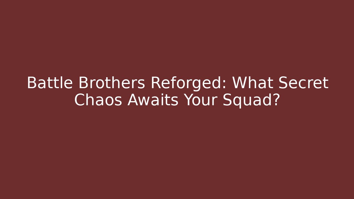Battle Brothers Reforged: What Secret Chaos Awaits Your Squad?