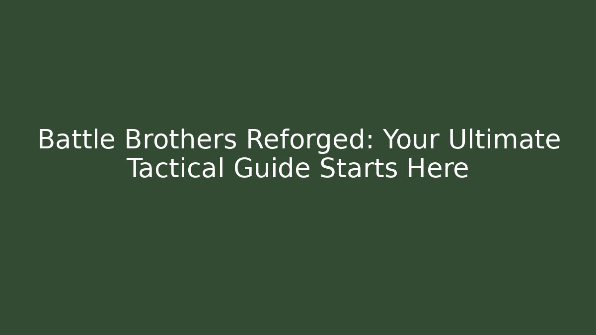 Battle Brothers Reforged: Your Ultimate Tactical Guide Starts Here