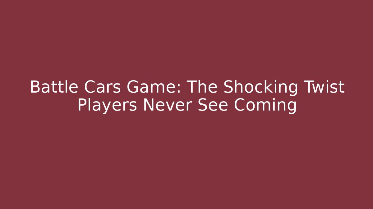 Battle Cars Game: The Shocking Twist Players Never See Coming