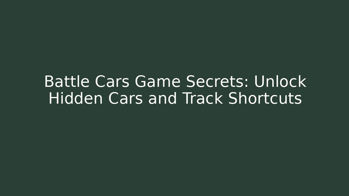 Battle Cars Game Secrets: Unlock Hidden Cars and Track Shortcuts