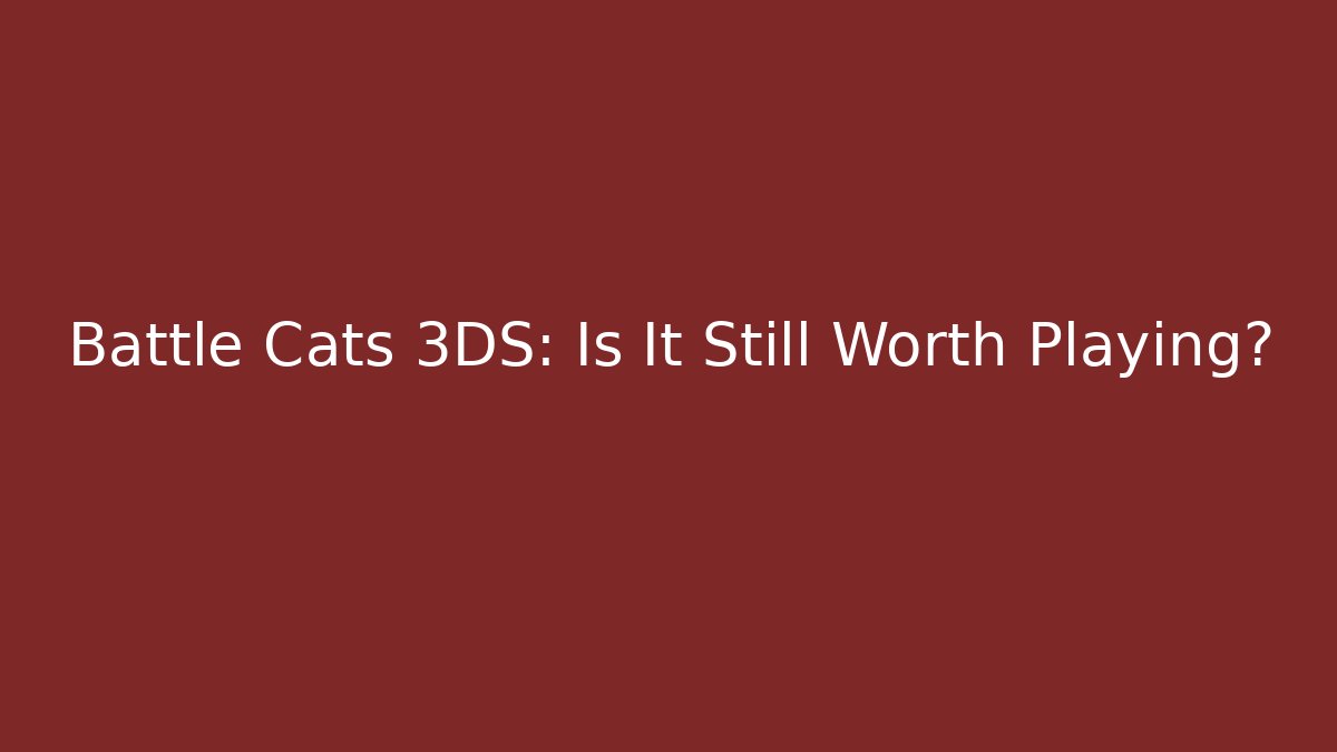 Battle Cats 3DS: Is It Still Worth Playing?