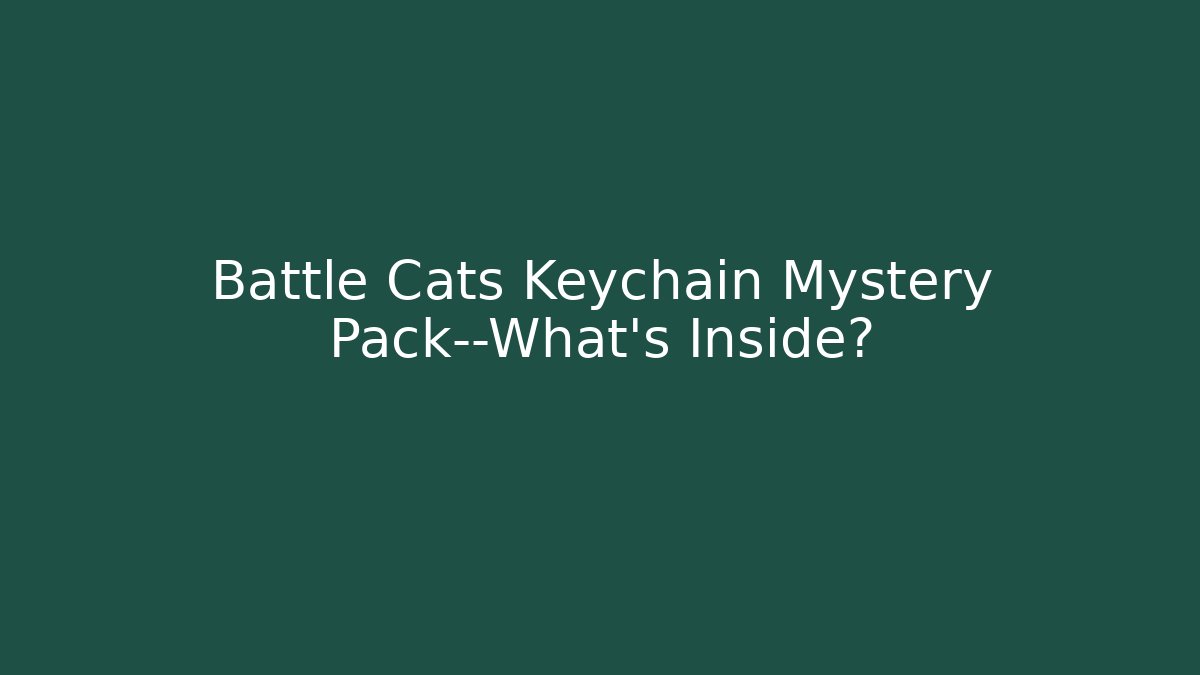 Battle Cats Keychain Mystery Pack—What's Inside?