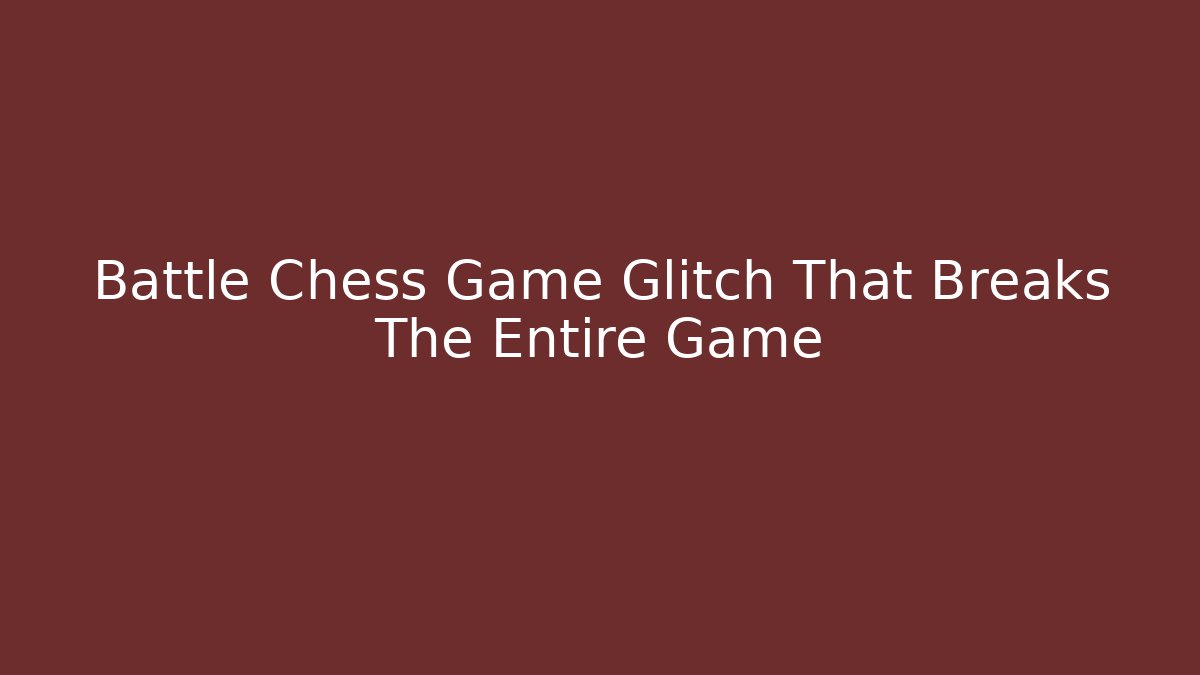 Battle Chess Game Glitch That Breaks The Entire Game - Critter Realm