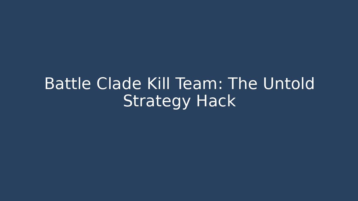 Battle Clade Kill Team: The Untold Strategy Hack