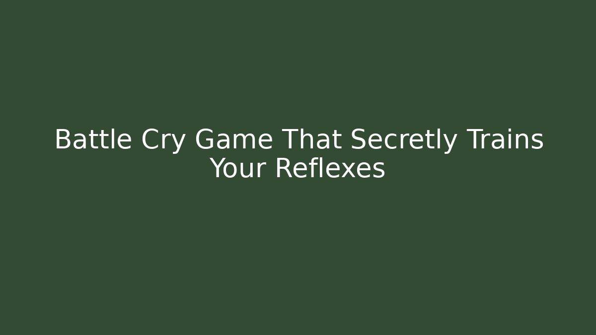 Battle Cry Game That Secretly Trains Your Reflexes