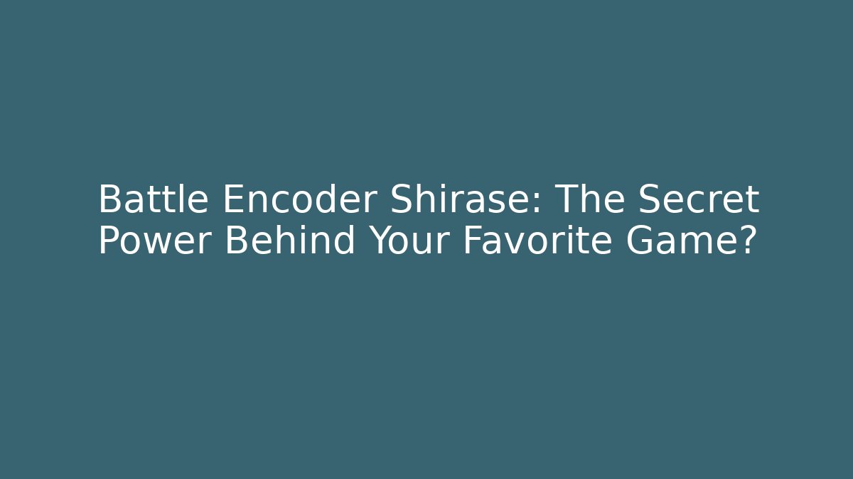 Battle Encoder Shirase: The Secret Power Behind Your Favorite Game?