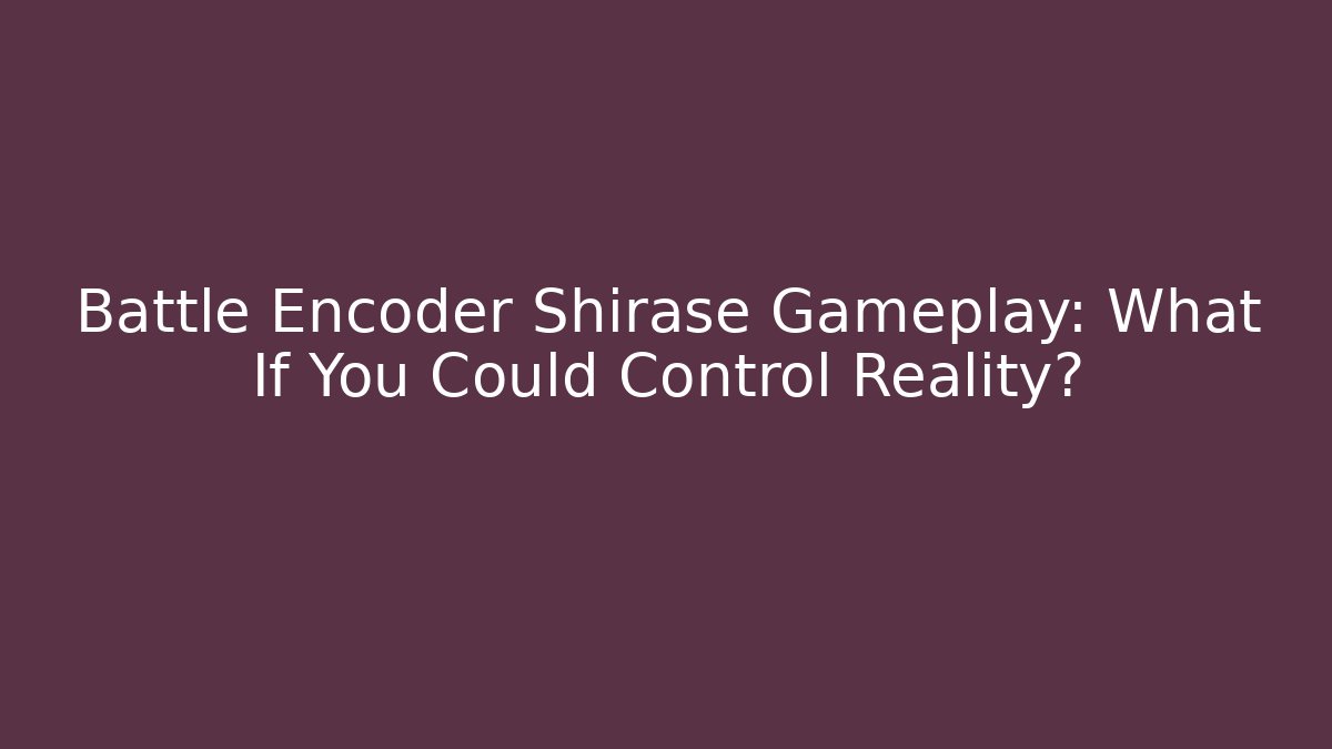 Battle Encoder Shirase Gameplay: What If You Could Control Reality?