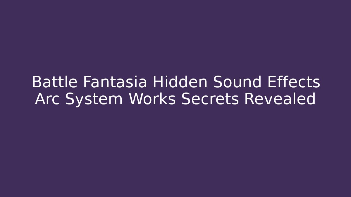 Battle Fantasia Hidden Sound Effects Arc System Works Secrets Revealed - Critter Realm