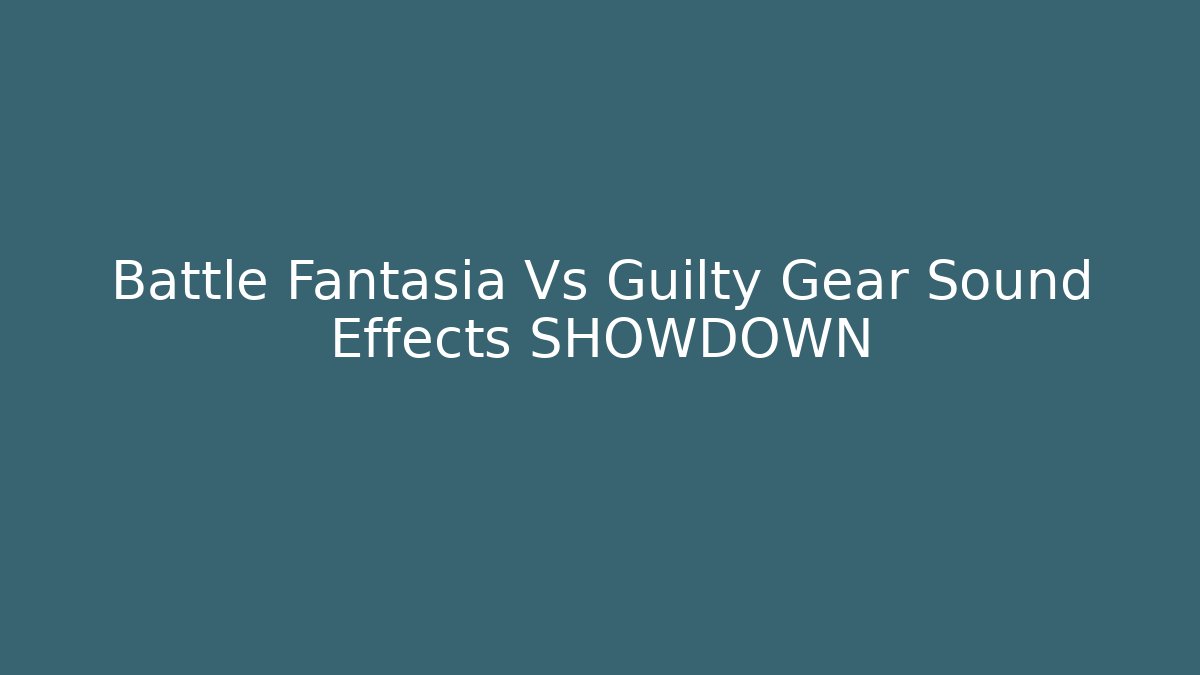 Battle Fantasia Vs Guilty Gear Sound Effects SHOWDOWN