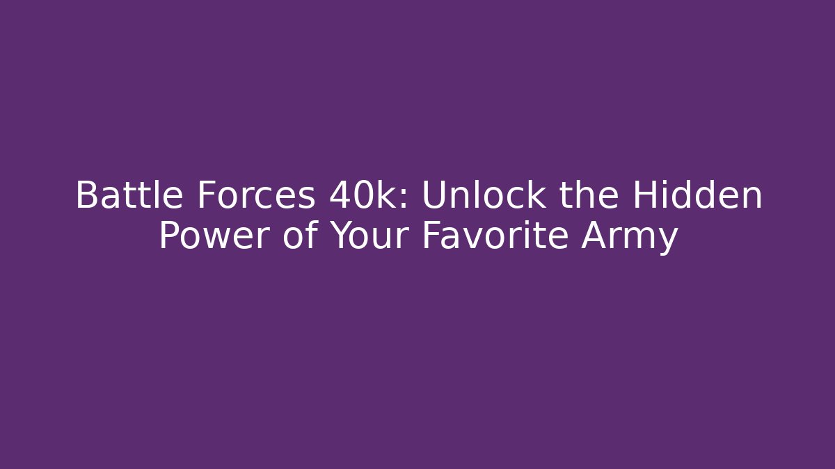 Battle Forces 40k: Unlock the Hidden Power of Your Favorite Army