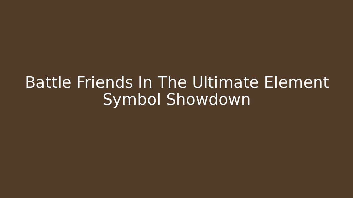 Battle Friends In The Ultimate Element Symbol Showdown - Critter Realm