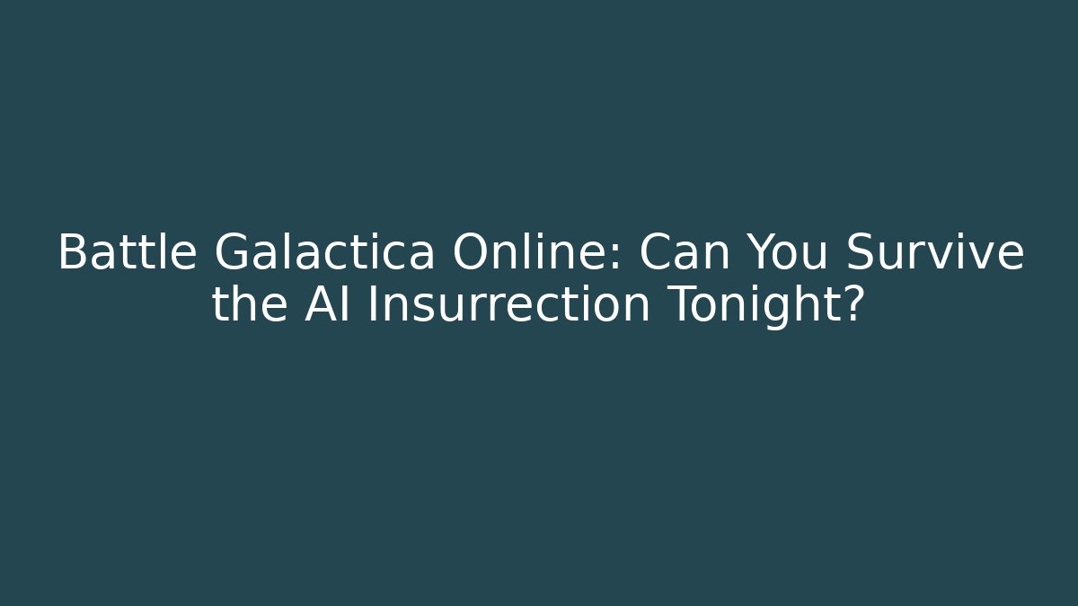 Battle Galactica Online: Can You Survive the AI Insurrection Tonight?