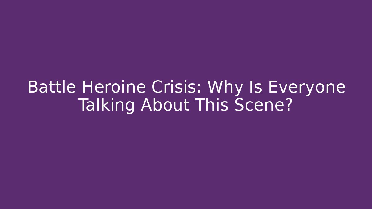 Battle Heroine Crisis: Why Is Everyone Talking About This Scene? - Critter Realm