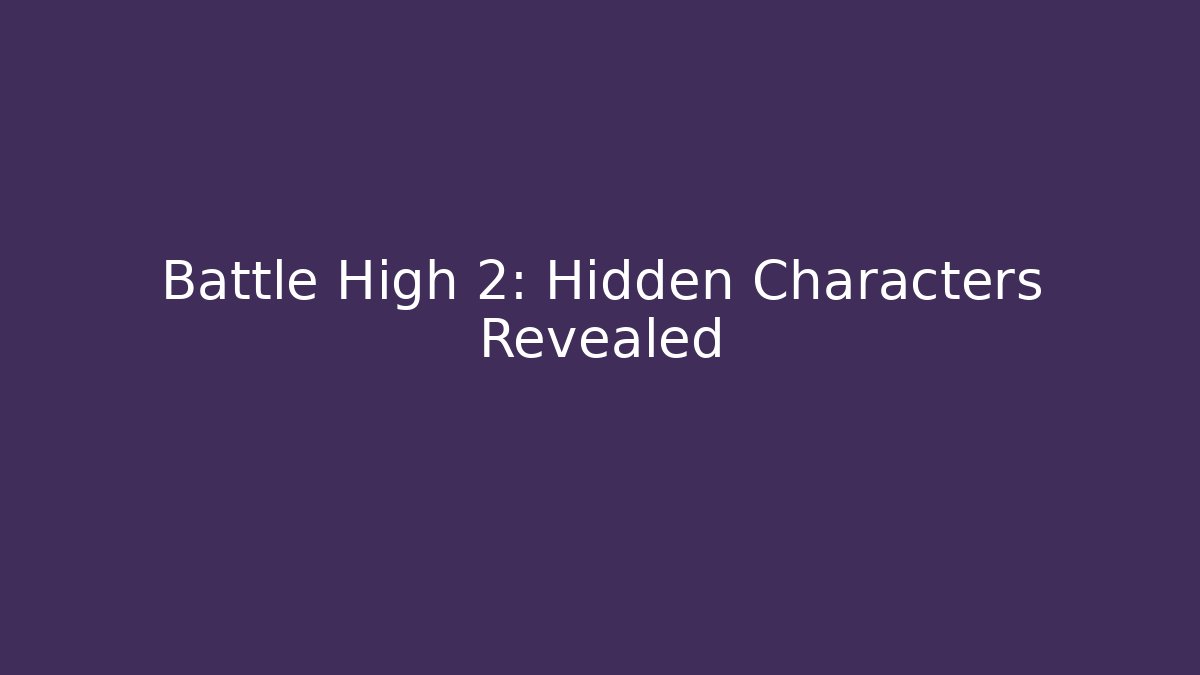 Battle High 2: Hidden Characters Revealed