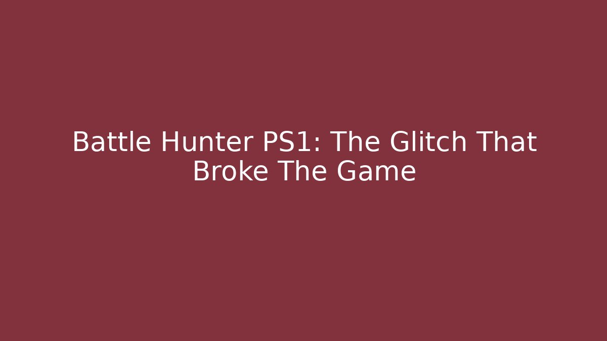 Battle Hunter PS1: The Glitch That Broke The Game